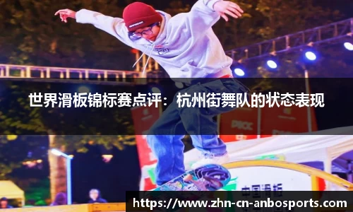 世界滑板锦标赛点评：杭州街舞队的状态表现